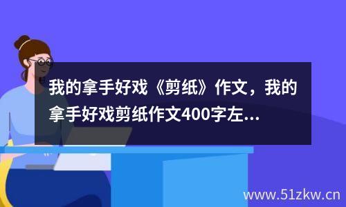 我的拿手好戏《剪纸》作文，我的拿手好戏剪纸作文400字左右