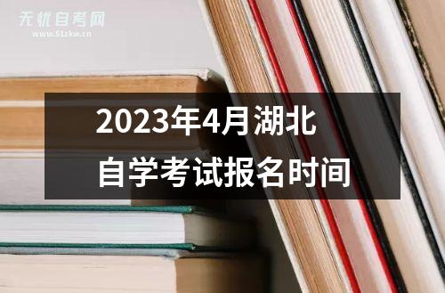 2023年4月湖北自学考试报名时间