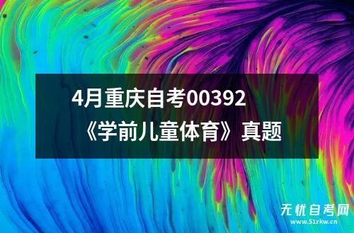 4月重庆自考00392 《学前儿童体育》真题