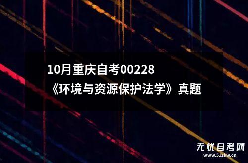 10月重庆自考00228 《环境与资源保护法学》真题