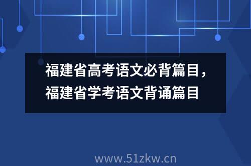 福建省高考语文必背篇目，福建省学考语文背诵篇目