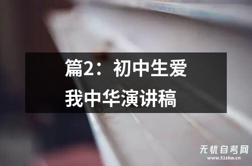 篇2：初中生爱我中华演讲稿